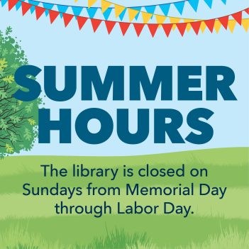 Summer Hours: The Library is closed on Sundays from Memorial Day through Labor Day.